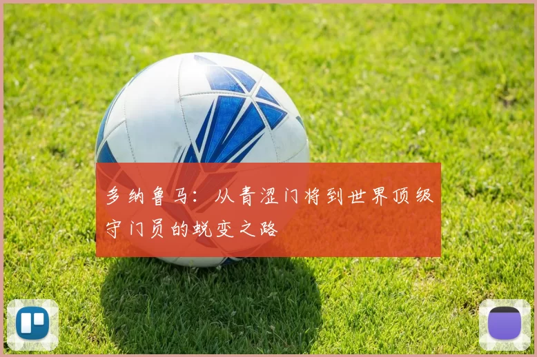 多纳鲁马：从青涩门将到世界顶级守门员的蜕变之路