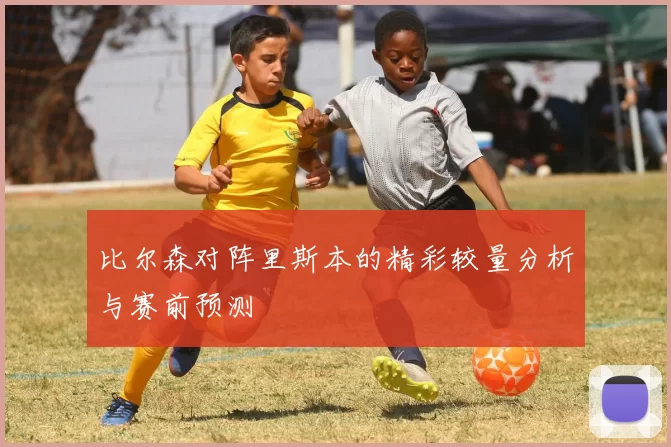 比尔森对阵里斯本的精彩较量分析与赛前预测